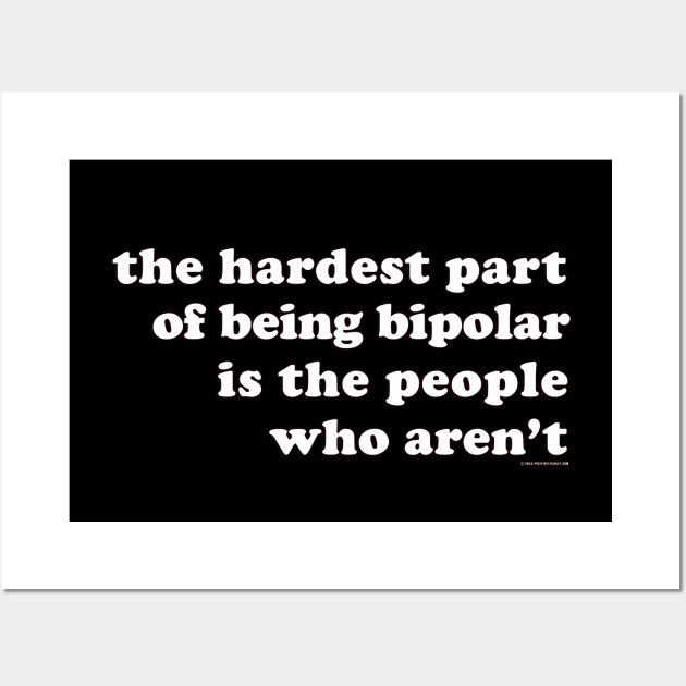 The Hardest Part of Being Bipolar Wall Art by PositivelyCrazy